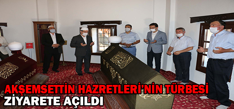 AKŞEMSETTİN HAZRETLERİ’NİN TÜRBESİ ZİYARETE AÇILDI