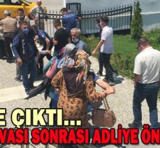 CİNAYET DAVASI SONRASI ADLİYE ÖNÜ KARIŞTI