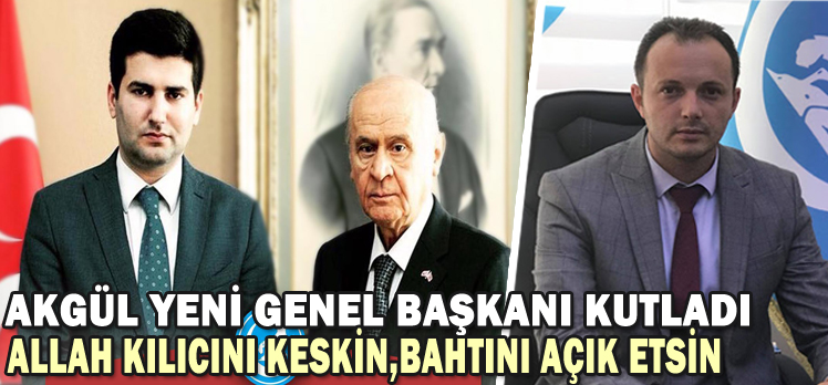 AKGÜL YENİ GENEL BAŞKANI KUTLADI