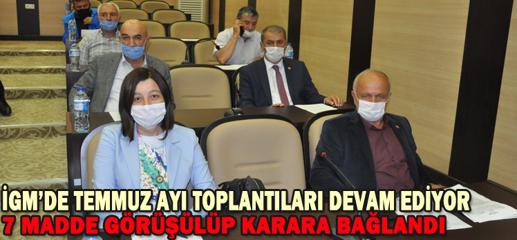 İGM’DE TEMMUZ AYI TOPLANTILARI DEVAM EDİYOR