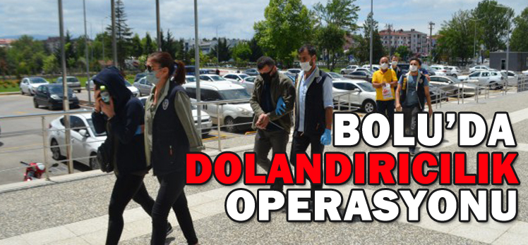 BOLU’DA DOLANDIRICILIK OPERASYONU