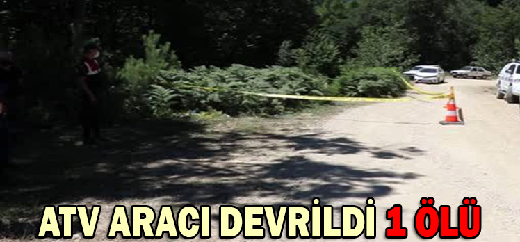 ATV ARACI DEVRİLDİ: 1 ÖLÜ