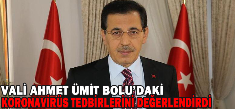 VALİ AHMET ÜMİT BOLU’DAKİ KORONAVİRÜS TEDBİRLERİNİ DEĞERLENDİRDİ