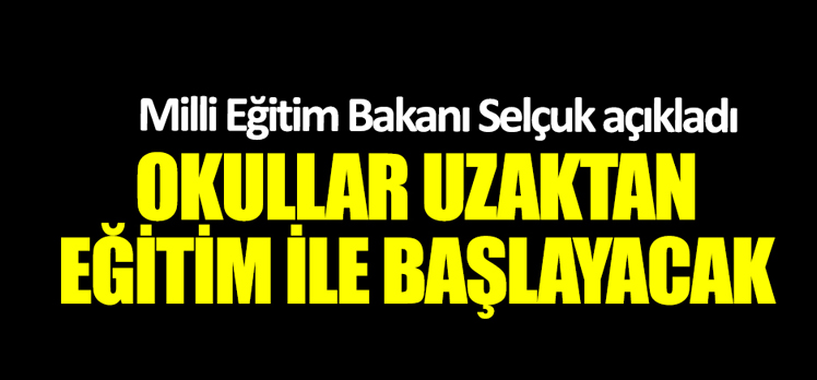 OKULLAR UZAKTAN EĞİTİMLE AÇILIYOR