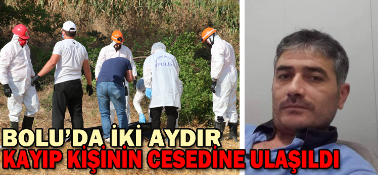 BOLU’DA İKİ AYDIR KAYIP KİŞİNİN CESEDİNE ULAŞILDI