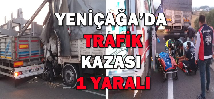 YENİÇAĞA’DA  TRAFİK KAZASI: 1 YARALI