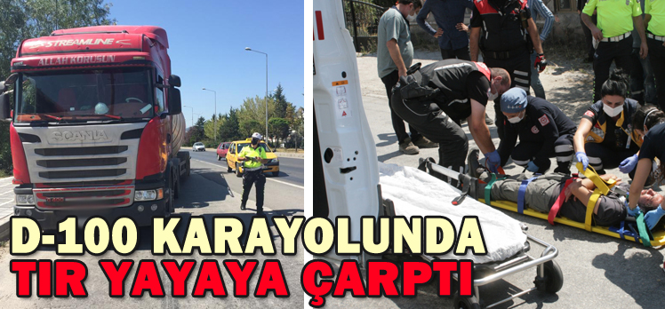 D-100 KARAYOLUNDA TIR YAYAYA ÇARPTI