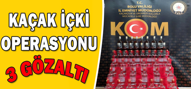 KAÇAK İÇKİ OPERASYONU: 3 GÖZALTI