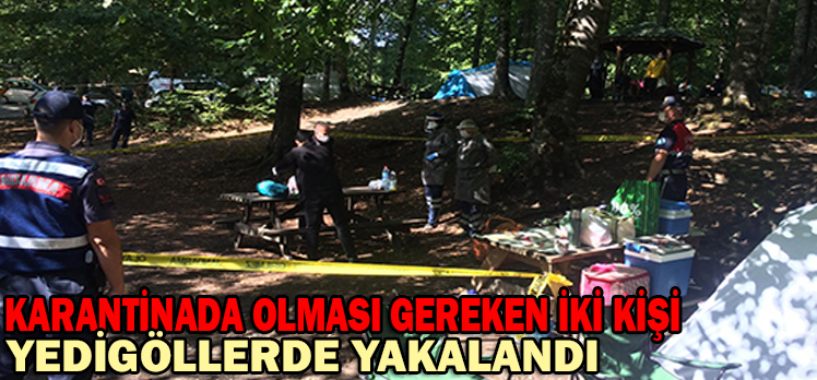 KARANTİNADA OLMASI GEREKEN İKİ KİŞİ YEDİGÖLLERDE YAKALANDI