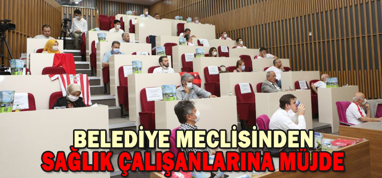 BELEDİYE MECLİSİNDEN SAĞLIK ÇALIŞANLARINA MÜJDE