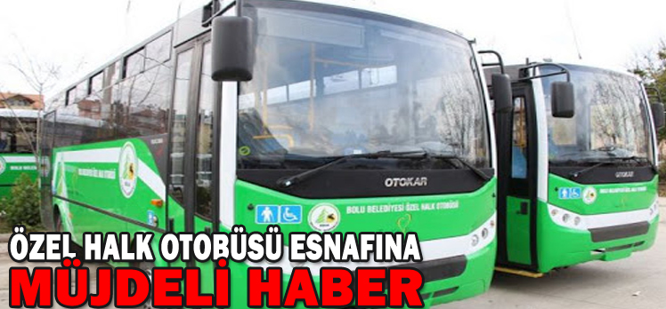 ÖZEL HALK OTOBÜSÜ ESNAFINA MÜJDELİ HABER