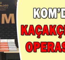 KOM’DAN KAÇAKÇILARA OPERASYON