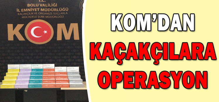 KOM’DAN KAÇAKÇILARA OPERASYON