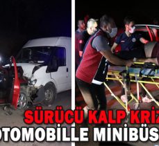 SÜRÜCÜ KALP KRİZİ GEÇİRDİ/OTOMOBİLLE MİNİBÜS ÇARPIŞTI