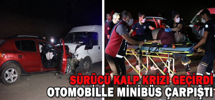 SÜRÜCÜ KALP KRİZİ GEÇİRDİ/OTOMOBİLLE MİNİBÜS ÇARPIŞTI