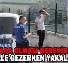 KARANTİNADA OLMASI GEREKİRKEN OTOMOBİLLE GEZERKEN YAKALANDI