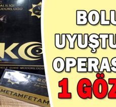 BOLU’DA UYUŞTURUCU OPERASYONU: 1 GÖZALTI