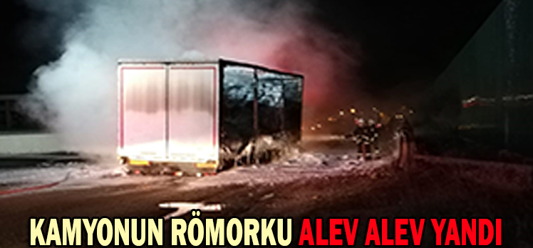 KAMYONUN RÖMORKU ALEV ALEV YANDI