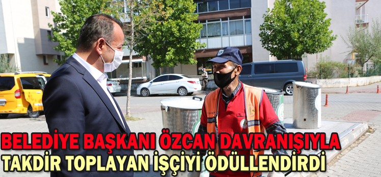 BELEDİYE BAŞKANI ÖZCAN DAVRANIŞIYLA  TAKDİR TOPLAYAN İŞÇİYİ ÖDÜLLENDİRDİ