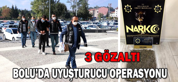 BOLU’DA UYUŞTURUCU OPERASYONU: 3 GÖZALTI