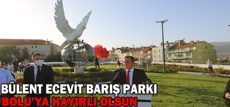 Bülent Ecevit Barış Parkı Bolu’ya hayırlı olsun