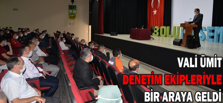 VALİ ÜMİT DENETİM EKİPLERİYLE BİR ARAYA GELDİ