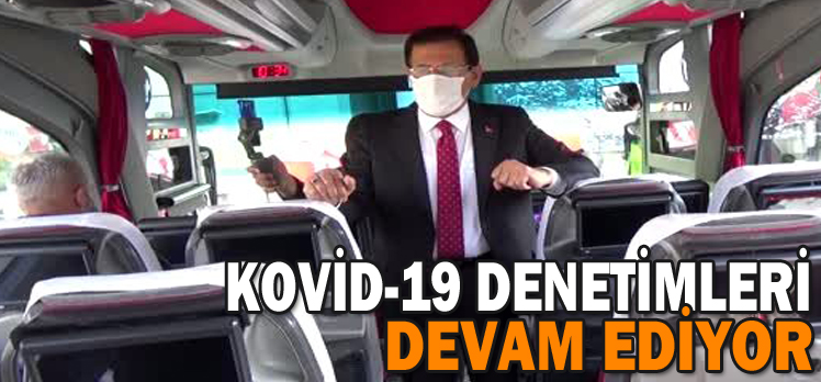 KOVİD-19 DENETİMLERİ DEVAM EDİYOR