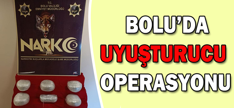 BOLU’DA UYUŞTURUCU OPERASYONU