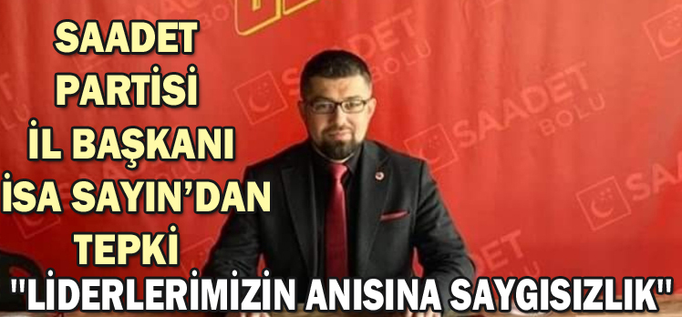 SAYIN:”LİDERLERİMİZİN ANISINA SAYGISIZLIK”