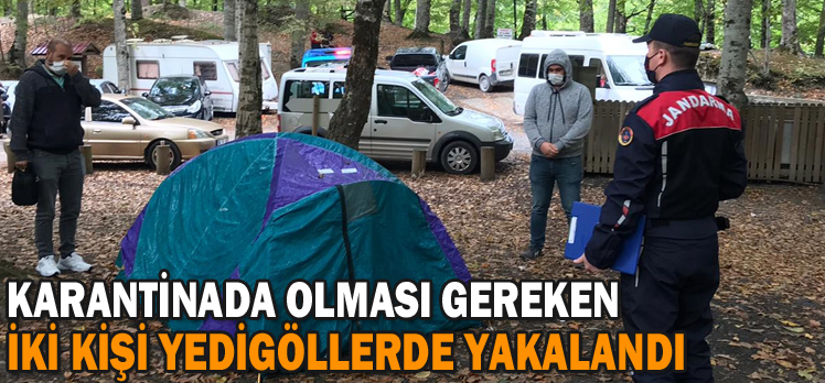 KARANTİNADA OLMASI GEREKEN İKİ KİŞİ YEDİGÖLLERDE YAKALANDI