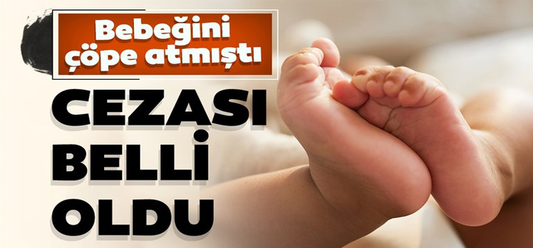 Bebeğini çöpe atmıştı/ CEZASI BELLİ OLDU