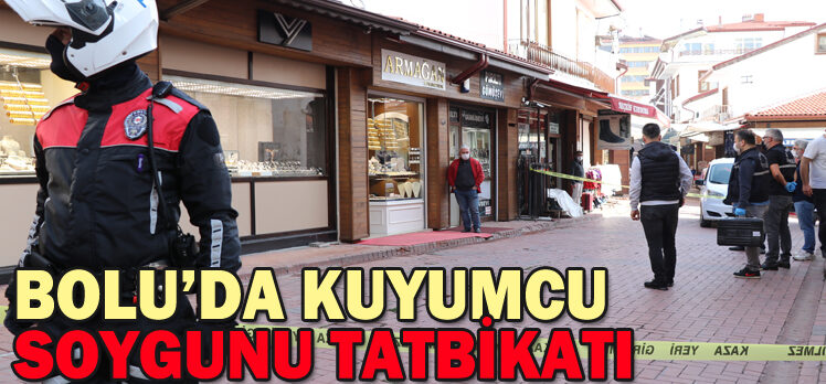 BOLU’DA KUYUMCU SOYGUNU TATBİKATI