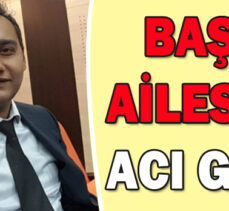 BAŞAR AİLESİNİN ACI GÜNÜ