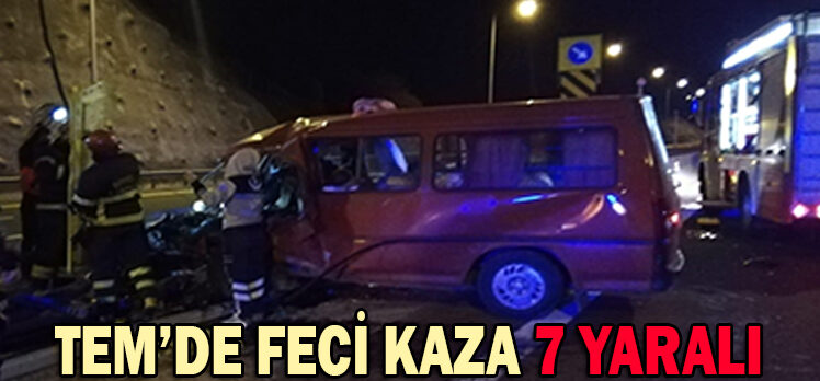 TEM’DE FECİ KAZA; 7 YARALI