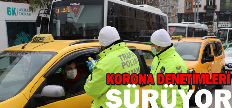 KORONA DENETİMLERİ SÜRÜYOR