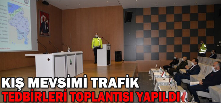 KIŞ MEVSİMİ TRAFİK TEDBİRLERİ TOPLANTISI YAPILDI