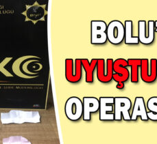 BOLU’DA UYUŞTURUCU OPERASYONU