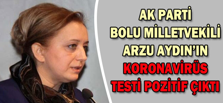 AK PARTİ BOLU MİLLETVEKİLİ ARZU AYDIN’IN KORONAVİRÜS TESTİ POZİTİF ÇIKTI