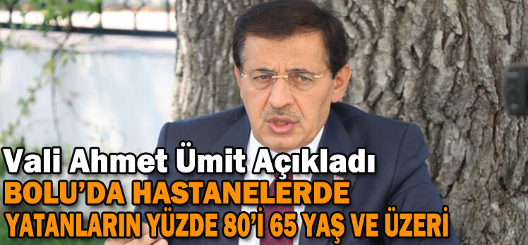 Vali Ahmet Ümit: “Bolu’da hastanelerde yatanların yüzde 80’i 65 yaş ve üzeri”