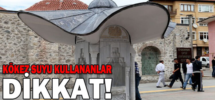 KÖKEZ SUYU KULLANANLAR DİKKAT!