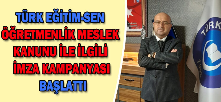 TÜRK EĞİTİM-SEN  ÖĞRETMENLİK MESLEK  KANUNU İLE İLGİLİ  İMZA KAMPANYASI  BAŞLATTI