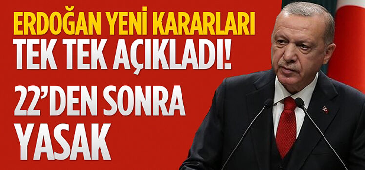 Cumhurbaşkanı Erdoğan yeni kararları tek tek açıkladı! Tüm iş yerleri 22:00’de kapanacak