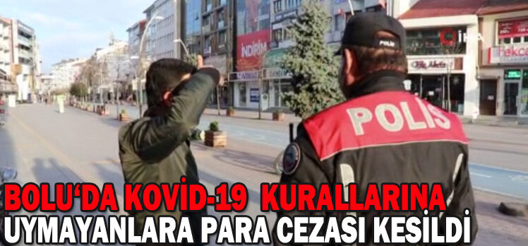 BOLU‘DA KOVİD-19  KURALLARINA  UYMAYANLARA PARA CEZASI KESİLDİ