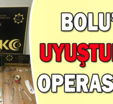 BOLU’DA UYUŞTURUCU OPERASYONU