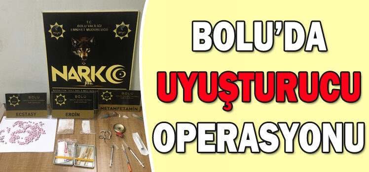 BOLU’DA UYUŞTURUCU OPERASYONU