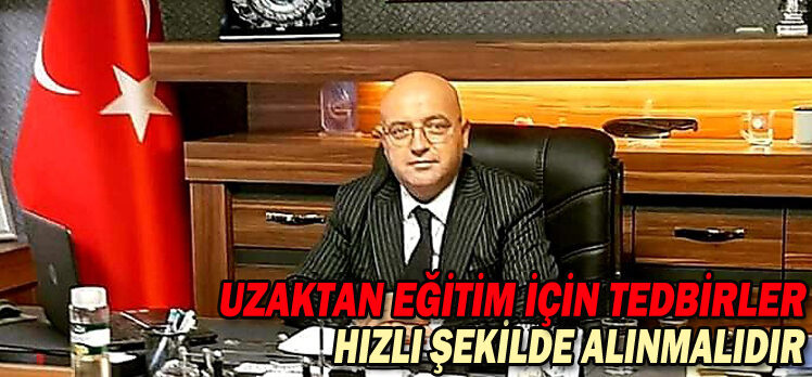 BAYRAM:”UZAKTAN EĞİTİM İÇİN TEDBİRLER HIZLI ŞEKİLDE ALINMALIDIR”