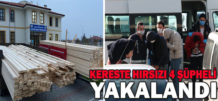 KERESTE HIRSIZI 4 ŞÜPHELİ YAKALANDI