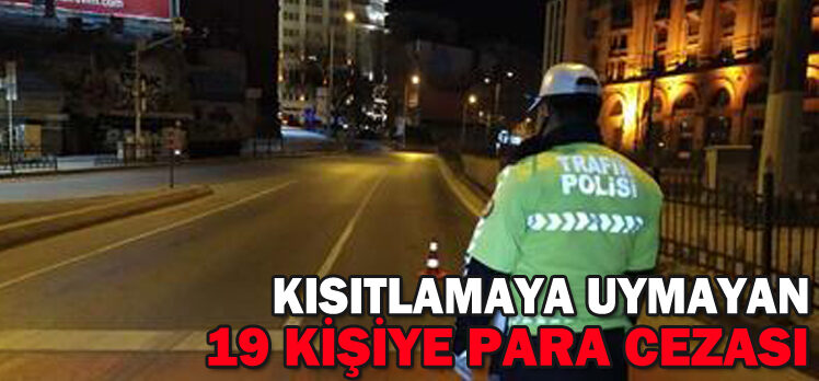 KISITLAMAYA UYMAYAN 19 KİŞİYE PARA CEZASI