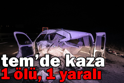 Tem’de kaza: 1 ölü,1 yaralı