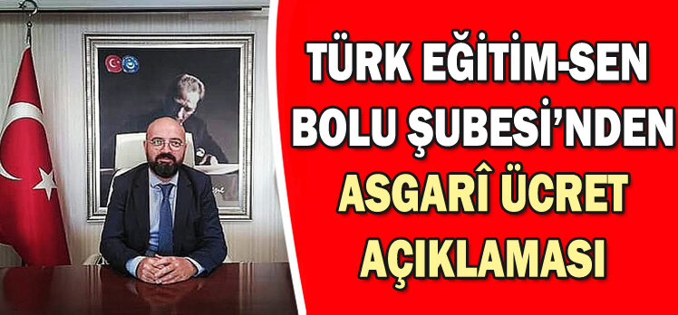 TÜRK EĞİTİM-SEN BOLU ŞUBESİ’NDEN ASGARÎ ÜCRET AÇIKLAMASI